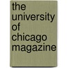 The University Of Chicago Magazine by University Of Chicago Association