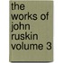 The Works Of John Ruskin  Volume 3