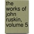 The Works Of John Ruskin, Volume 5