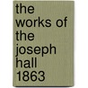The Works Of The Joseph Hall  1863 door Joseph Hall