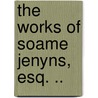 The Works of Soame Jenyns, Esq. .. door Soame Jenyns