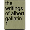 The Writings Of Albert Gallatin  1 door Albert Gallatin