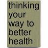 Thinking Your Way to Better Health by Andrew Goliszek