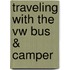 Traveling With The Vw Bus & Camper