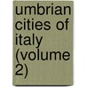 Umbrian Cities of Italy (Volume 2) by J.W. Cruickshank