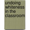 Undoing Whiteness in the Classroom door Virginia Lea