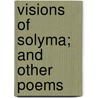 Visions Of Solyma; And Other Poems by John McDowell Leavitt