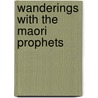 Wanderings with the Maori Prophets door John P. Ward