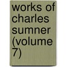 Works Of Charles Sumner (Volume 7) by Charles Sumner