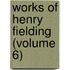 Works Of Henry Fielding (Volume 6)
