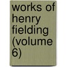 Works Of Henry Fielding (Volume 6) by Henry Fielding