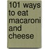 101 Ways to Eat Macaroni and Cheese