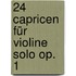 24 Capricen für Violine solo op. 1