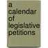 A Calendar Of Legislative Petitions