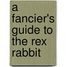 A Fancier's Guide To The Rex Rabbit by John Hodgkiss