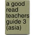 A Good Read Teachers Guide 3 (Asia)