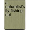 A Naturalist's Fly-Fishing Not by James Prosek