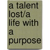 A Talent Lost/A Life With A Purpose by Linda Dale Cook