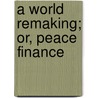 A World Remaking; Or, Peace Finance door Clarence Walker Barron