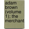Adam Brown (Volume 1); The Merchant door Horace Smith