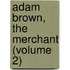 Adam Brown, the Merchant (Volume 2)