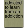 Addicted to Learn from an Addiction by Diane D. Parker