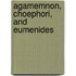 Agamemnon, Choephori, And Eumenides
