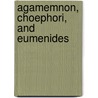 Agamemnon, Choephori, And Eumenides door Thomas George Aeschylus