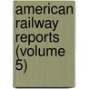 American Railway Reports (Volume 5) door General Books