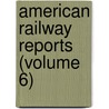 American Railway Reports (Volume 6) by General Books