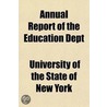 Annual Report Of The Education Dept by University of the State of New York