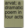 Arvat; A Dramatic Poem In Four Acts door Leopold Hamilton Myers