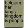 Belgium, Her Kings Kingdom & People door Sir John Macdonnell
