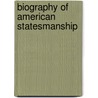 Biography Of American Statesmanship door George Elliott Howard