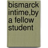 Bismarck Intime,By A Fellow Student door Unknown Author