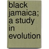 Black Jamaica; A Study In Evolution by William Pringle Livingstone