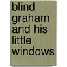 Blind Graham And His Little Windows by Books Group