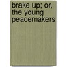Brake Up; Or, The Young Peacemakers by Professor Oliver Optic