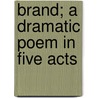 Brand; A Dramatic Poem In Five Acts by Henrik Ibsen