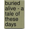 Buried Alive - A Tale Of These Days door Arnold Bennettt
