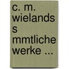 C. M. Wielands S Mmtliche Werke ... door Christoph Martin Wieland