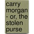 Carry Morgan - Or, The Stolen Purse
