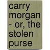 Carry Morgan - Or, The Stolen Purse door anon.