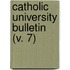Catholic University Bulletin (V. 7)