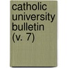 Catholic University Bulletin (V. 7) by Catholic University of America