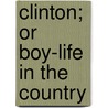 Clinton; Or Boy-Life In The Country by Walter Aimwell