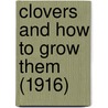 Clovers And How To Grow Them (1916) door Thomas Shaw