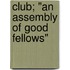 Club; "An Assembly Of Good Fellows"