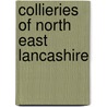 Collieries Of North East Lancashire door Jack Nadin