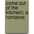 Come Out Of The Kitchen!; A Romance
